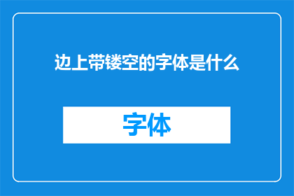 边上带镂空的字体是什么(边上带镂空的字体是什么？这是一个引人入胜的问题，它引发了我们对文字艺术和设计美学的深入思考)