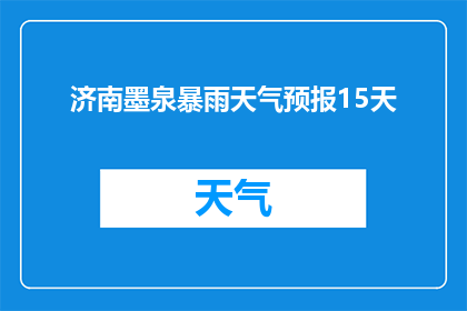济南墨泉暴雨天气预报15天(济南墨泉地区未来15天将遭遇暴雨天气吗？)