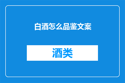 白酒怎么品鉴文案(如何鉴赏白酒的精髓？)