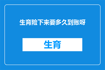 生育险下来要多久到账呀(生育险报销款项何时能够到账？)