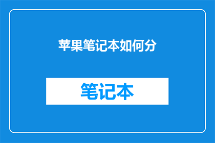 苹果笔记本如何分(如何高效地将苹果笔记本进行分割？)