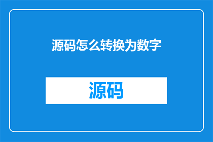 源码怎么转换为数字(如何将源码转换成数字？)