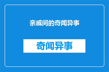 亲戚间的奇闻异事(探索家族传说：亲戚间流传的奇闻异事是否真实存在？)