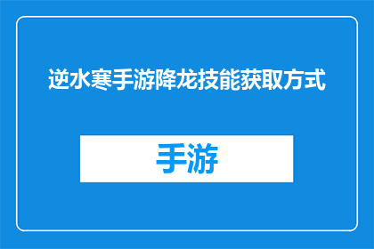 逆水寒手游降龙技能获取方式(逆水寒手游中降龙技能的获取途径是什么？)