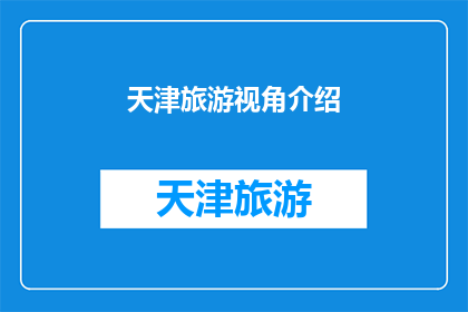 天津旅游视角介绍(天津旅游的魅力何在？探索这座历史与现代交融的城市，你能发现哪些不容错过的景点和体验？)