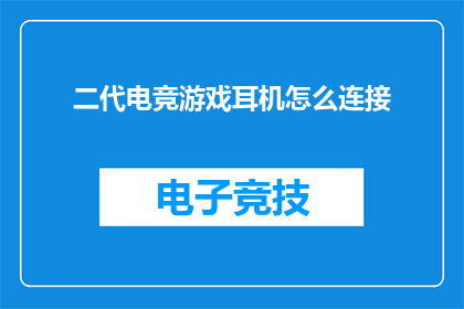 二代电竞游戏耳机怎么连接(如何连接二代电竞游戏耳机？)