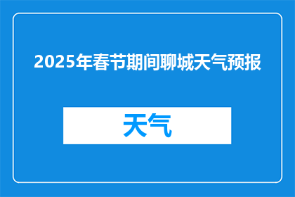 2025年春节期间聊城天气预报(2025年春节，聊城天气如何？)