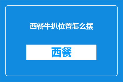 西餐牛扒位置怎么摆(如何优雅地摆放西餐牛扒？)