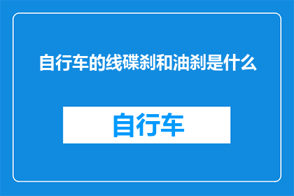自行车的线碟刹和油刹是什么(自行车的线碟刹和油刹是什么？)