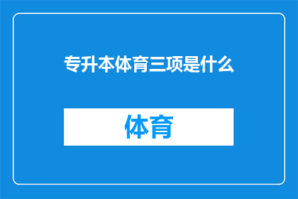 专升本体育三项是什么(专升本体育三项考试包含哪些项目？)