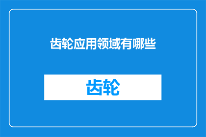 齿轮应用领域有哪些(齿轮的应用领域究竟有哪些？)