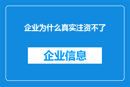 企业为什么真实注资不了(企业为何难以实现真实注资？)