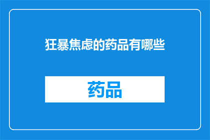 狂暴焦虑的药品有哪些(哪些药品会导致狂暴焦虑？)