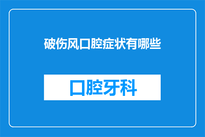 破伤风口腔症状有哪些(破伤风口腔症状有哪些？)