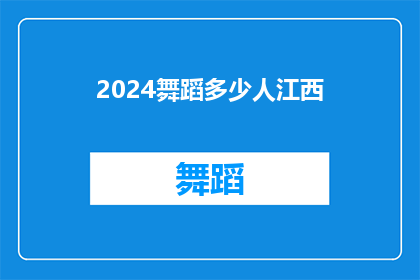 2024舞蹈多少人江西(2024年江西舞蹈界将汇聚多少人？)