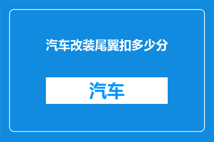 汽车改装尾翼扣多少分(改装汽车尾翼会扣多少分？)