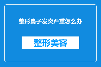 整形鼻子发炎严重怎么办(面对整形手术后鼻子发炎的严重情况，我们应该如何应对？)