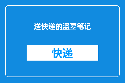 送快递的盗墓笔记(快递包裹中隐藏的秘密：盗墓笔记的神秘快递)