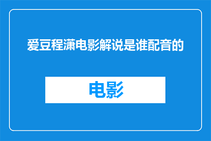 爱豆程潇电影解说是谁配音的(疑问句类型的长标题：
谁为爱豆程潇的电影配音？)