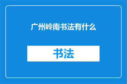广州岭南书法有什么(广州岭南书法艺术的独特魅力是什么？)
