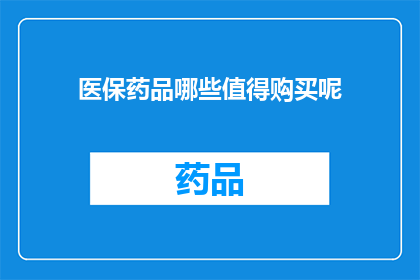 医保药品哪些值得购买呢(哪些医保药品值得购买？)