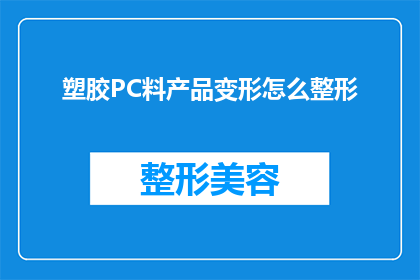 塑胶PC料产品变形怎么整形(如何整形塑胶PC料产品以解决变形问题？)