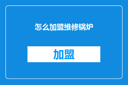 怎么加盟维修锅炉(如何加盟维修锅炉？)