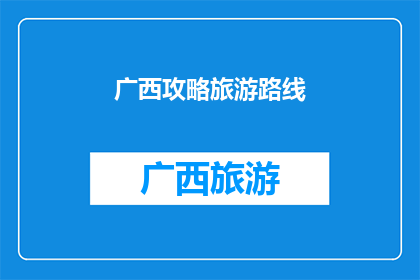 广西攻略旅游路线(广西旅游必游路线：探索壮美山水与文化遗迹，你准备好了吗？)