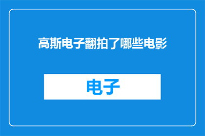 高斯电子翻拍了哪些电影(高斯电子是否翻拍了哪些电影？)