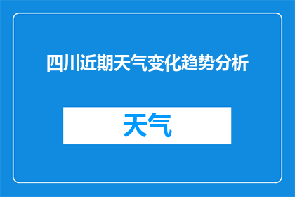 四川近期天气变化趋势分析(四川近期天气变化趋势分析：未来一周的气候走向如何？)