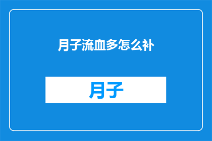月子流血多怎么补(产后出血过多，如何有效补充营养？)