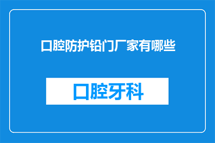 口腔防护铅门厂家有哪些(请问目前市场上有哪些知名的口腔防护铅门生产厂家？)