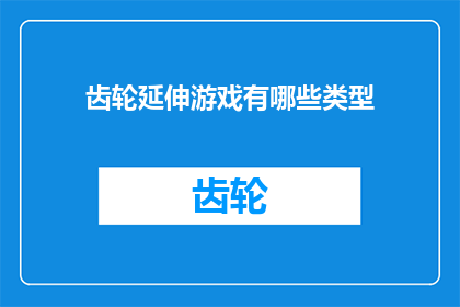 齿轮延伸游戏有哪些类型(探索齿轮延伸游戏：你了解哪些类型？)