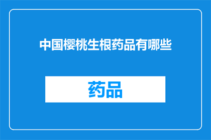 中国樱桃生根药品有哪些(中国樱桃生根药品有哪些？)
