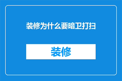 装修为什么要暗卫打扫(装修时为何要特别关注暗卫的清洁问题？)