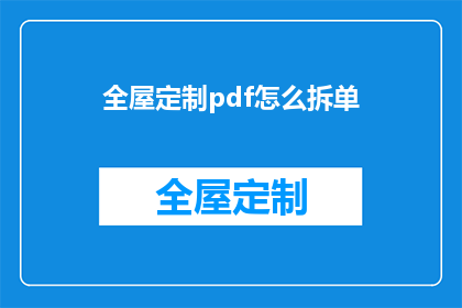 全屋定制pdf怎么拆单(如何高效拆解全屋定制PDF文件以便于管理和使用？)
