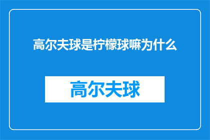 高尔夫球是柠檬球嘛为什么(高尔夫球是否为柠檬球？这一疑问引发广泛探讨)