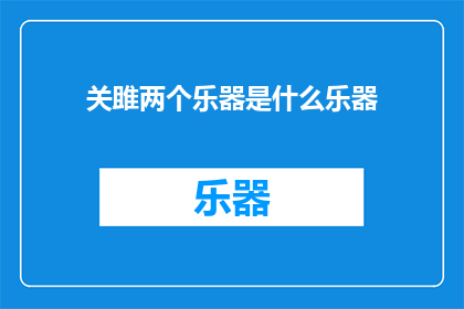 关雎两个乐器是什么乐器(关雎中所使用的乐器是什么？)