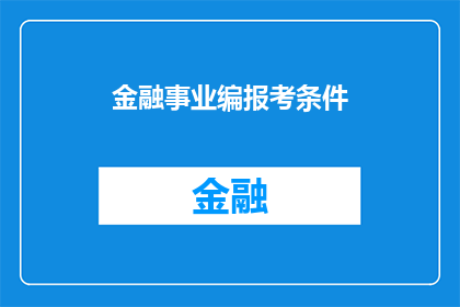金融事业编报考条件(金融事业编报考条件是否满足？)