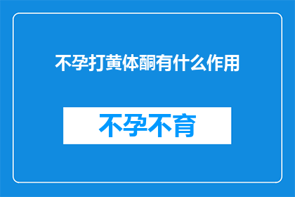 不孕打黄体酮有什么作用(不孕症患者使用黄体酮有何作用？)