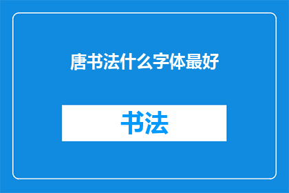 唐书法什么字体最好(唐书法中，哪种字体最为卓越？)