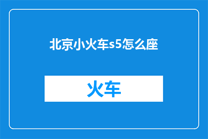 北京小火车s5怎么座(如何在北京小火车s5上找到座位？)