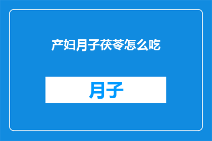 产妇月子茯苓怎么吃(产妇月子期间如何正确食用茯苓？)