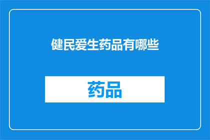 健民爱生药品有哪些(哪些药品是健民爱生所生产的？)