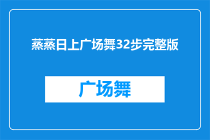 蒸蒸日上广场舞32步完整版(广场舞爱好者们，你们是否渴望掌握蒸蒸日上这32步的完整版舞蹈？)