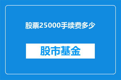 股票25000手续费多少(股票交易中，25000股的手续费是多少？)