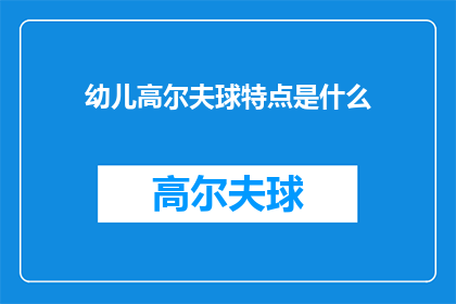 幼儿高尔夫球特点是什么(幼儿高尔夫球的特点是什么？)