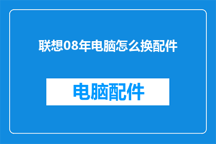 联想08年电脑怎么换配件(联想08年电脑如何更换配件？)