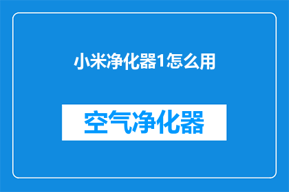 小米净化器1怎么用(如何正确使用小米净化器1？)