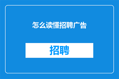 怎么读懂招聘广告(如何透彻理解招聘广告？)